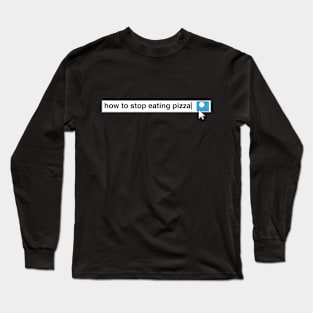 How To Stop Eating Pizza Long Sleeve T-Shirt